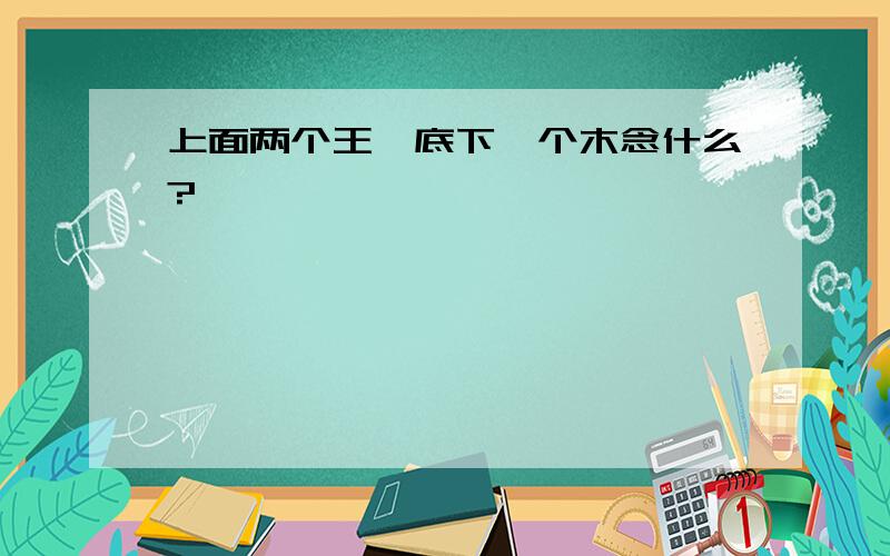 上面两个王,底下一个木念什么?