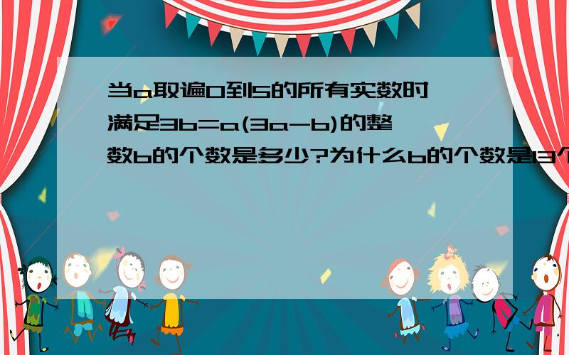 当a取遍0到5的所有实数时,满足3b=a(3a-b)的整数b的个数是多少?为什么b的个数是13个?