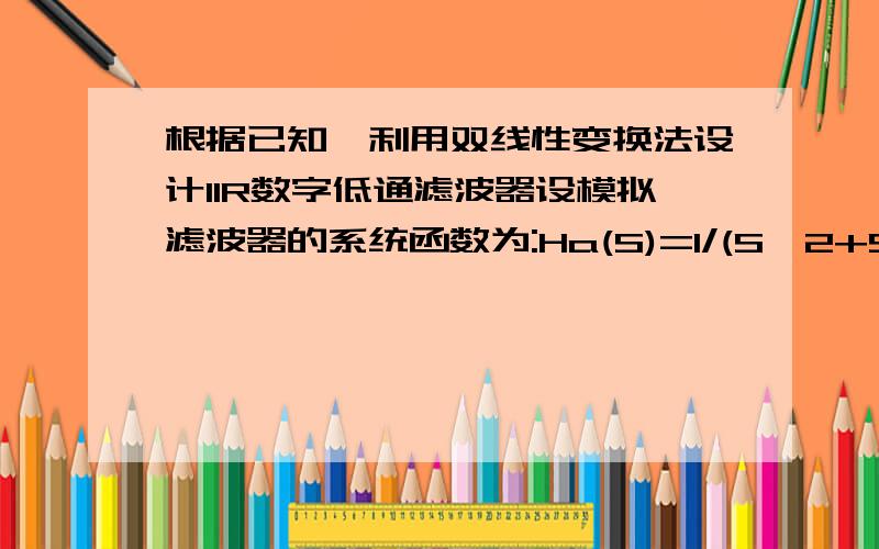 根据已知,利用双线性变换法设计IIR数字低通滤波器设模拟滤波器的系统函数为:Ha(S)=1/(S^2+S+1)令T=2,利用双线性变换法设计IIR数字低通滤波器需要明确的过程和尽可能详细的答案