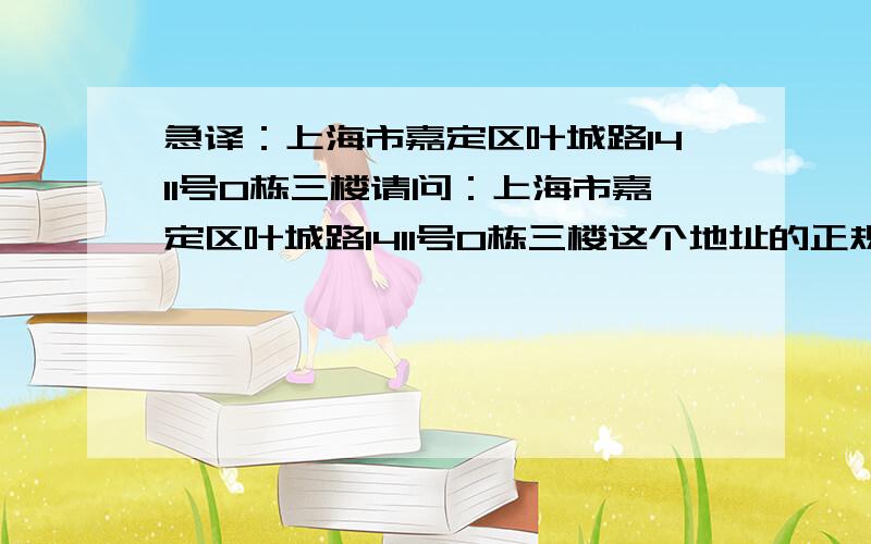 急译：上海市嘉定区叶城路1411号O栋三楼请问：上海市嘉定区叶城路1411号O栋三楼这个地址的正规英文怎么翻,