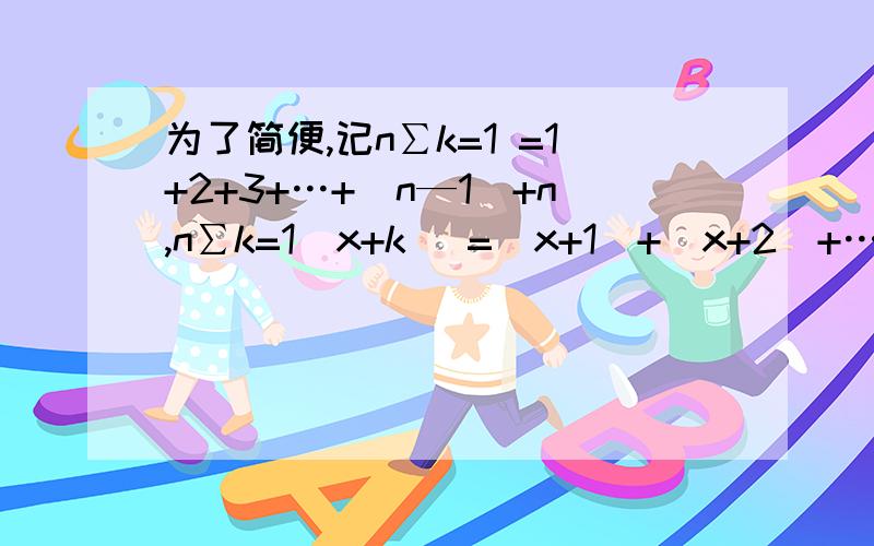 为了简便,记n∑k=1 =1+2+3+…+（n—1）+n,n∑k=1（x+k） =（x+1）+（x+2）+…+（x+n）(1)请你用以上记法表示：1+2+3+…+2011=_____;(2)化简：10∑k=1 （x—k）；(3)化简：3∑k=1 [(x—k)(x—k—1）].