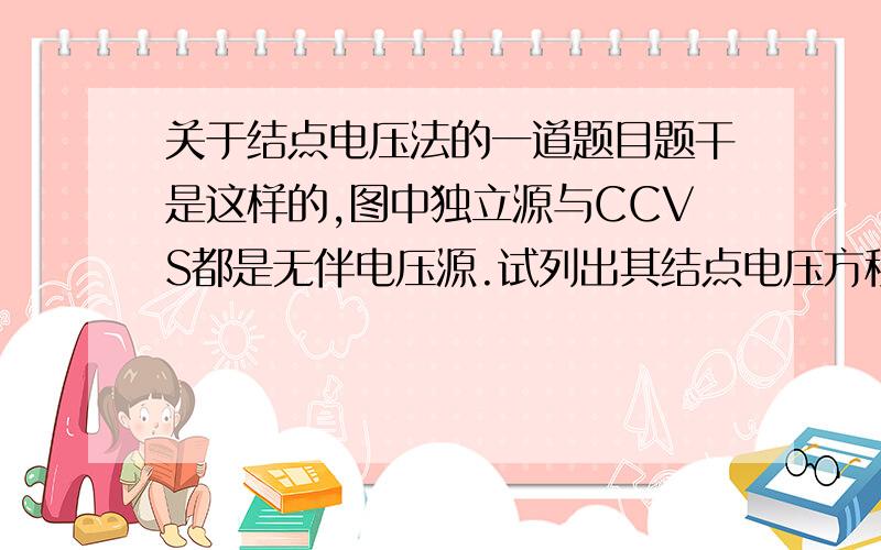 关于结点电压法的一道题目题干是这样的,图中独立源与CCVS都是无伴电压源.试列出其结点电压方程.下面是答案列出的,对CCVS两端作包含结点②与③的封闭面S,对S列出的KCL方程：(Un2-Un1)/R1+Un2/R2