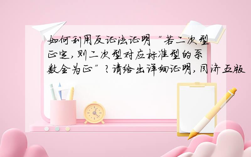 如何利用反证法证明“若二次型正定,则二次型对应标准型的系数全为正”?请给出详细证明,同济五版《线性代数》给出的证明没看懂.谢谢刘老师!