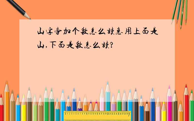 山字旁加个敫怎么读急用上面是山,下面是敫怎么读?