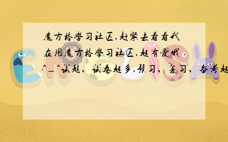 魔方格学习社区,赶紧去看看我在用魔方格学习社区,超有爱哦^_^试题、试卷超多,预习、复习、备考超赞!赶紧去看看吧!http://www.mofangge.com/login.aspx?aid=FF62912FEC77DE7233470E188D6F5CA9F3E1EAF48A0AAF26F51B9DF8