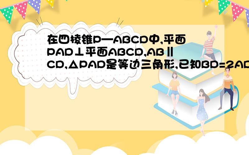 在四棱锥P—ABCD中,平面PAD⊥平面ABCD,AB‖CD,△PAD是等边三角形,已知BD=2AD=8,AB=2DC=4√5(1)设M是PC上的一点,证明平面MBD⊥平面PAD(2)求四棱锥P-ABCD的体积