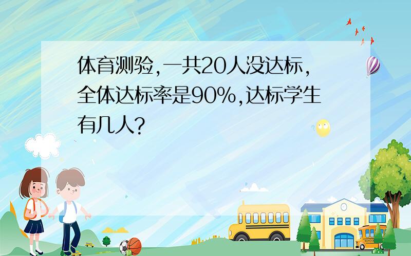 体育测验,一共20人没达标,全体达标率是90%,达标学生有几人?