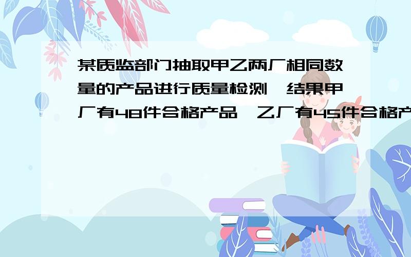 某质监部门抽取甲乙两厂相同数量的产品进行质量检测,结果甲厂有48件合格产品,乙厂有45件合格产品,甲厂的合格率比乙厂高5%,求甲厂的合格率