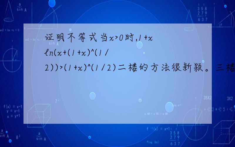 证明不等式当x>0时,1+xln(x+(1+x)^(1/2))>(1+x)^(1/2)二楼的方法很新颖。三楼为什么x→0+时f'(x)>0就可以说f'(x)在(0,无穷大）时都>0？