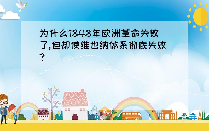 为什么1848年欧洲革命失败了,但却使维也纳体系彻底失败?