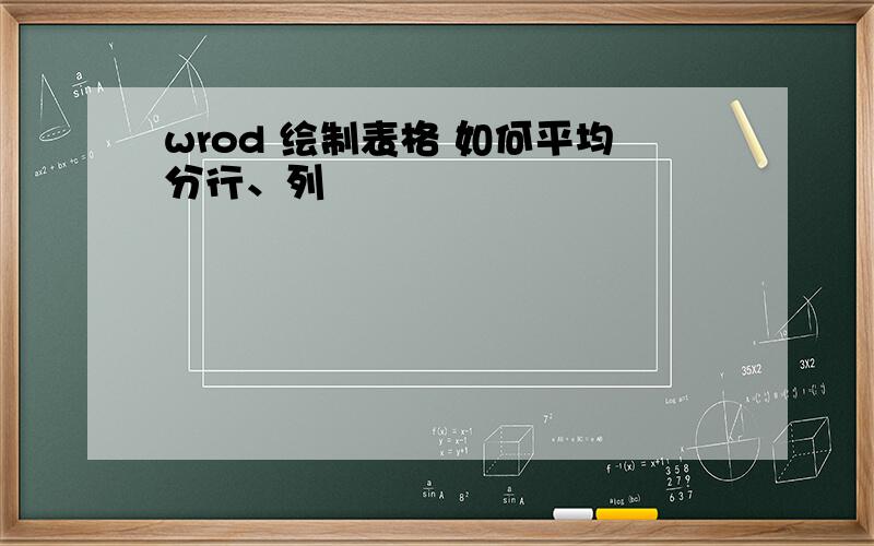 wrod 绘制表格 如何平均分行、列