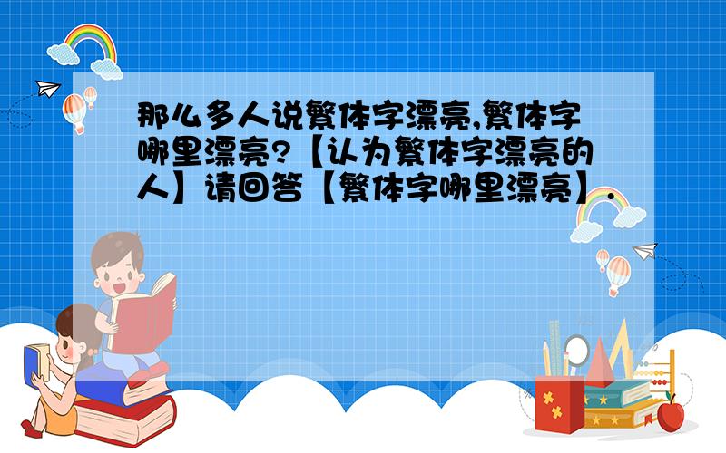 那么多人说繁体字漂亮,繁体字哪里漂亮?【认为繁体字漂亮的人】请回答【繁体字哪里漂亮】.