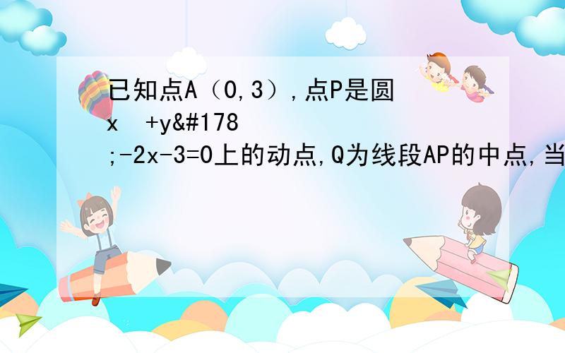 已知点A（0,3）,点P是圆x²+y²-2x-3=0上的动点,Q为线段AP的中点,当点P在圆上运动时,求动点Q的轨迹方程?