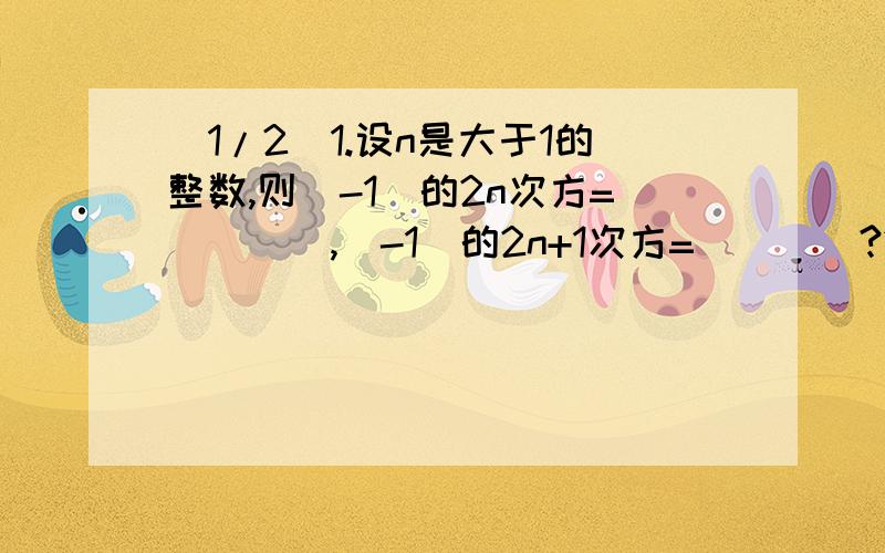 (1/2)1.设n是大于1的整数,则(-1)的2n次方=____,(-1)的2n+1次方=____?2.如(a-2)的2次方+|b+3|=0,请说明原因