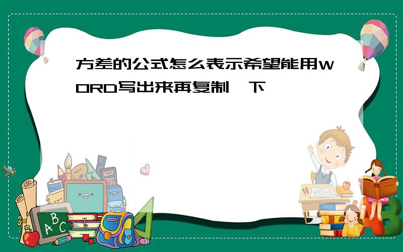 方差的公式怎么表示希望能用WORD写出来再复制一下,