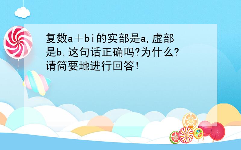 复数a＋bi的实部是a,虚部是b.这句话正确吗?为什么?请简要地进行回答!