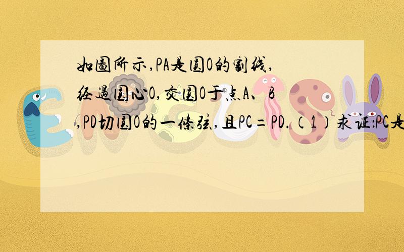 如图所示,PA是圆O的割线,经过圆心O,交圆O于点A、B,PD切圆O的一条弦,且PC=PD.（1）求证：PC是圆O的切线（2）若AC＝PD,求证：BP＝OA