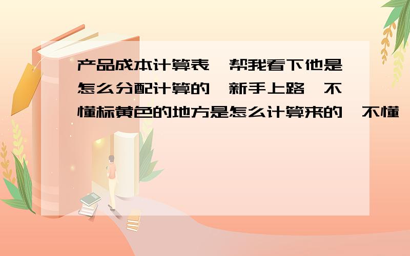 产品成本计算表,帮我看下他是怎么分配计算的,新手上路,不懂标黄色的地方是怎么计算来的,不懂,是按产品售价分配的么，可是我算了来对不上？