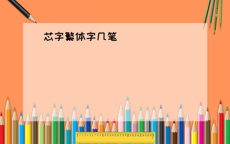 芯字繁体字几笔