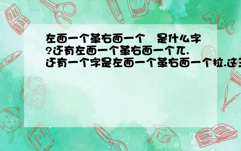 左面一个革右面一个枼是什么字?还有左面一个革右面一个兀.还有一个字是左面一个革右面一个拉.这三个分别怎么读?