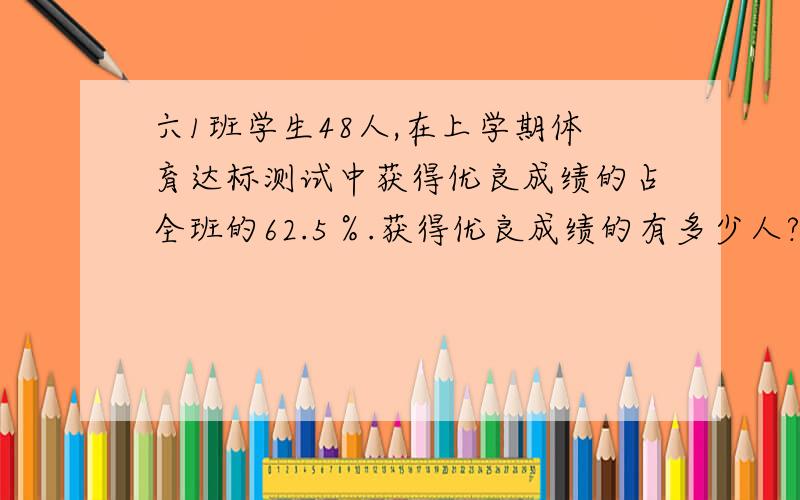 六1班学生48人,在上学期体育达标测试中获得优良成绩的占全班的62.5％.获得优良成绩的有多少人?