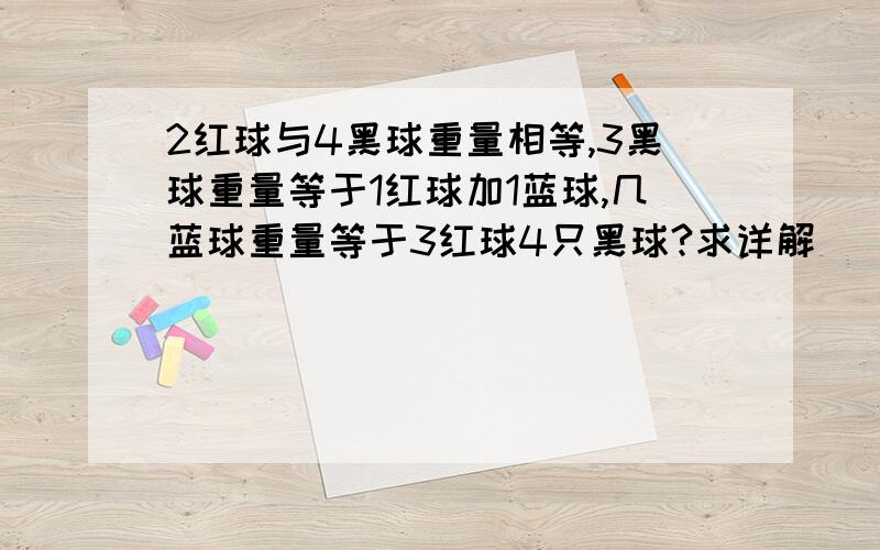 2红球与4黑球重量相等,3黑球重量等于1红球加1蓝球,几蓝球重量等于3红球4只黑球?求详解