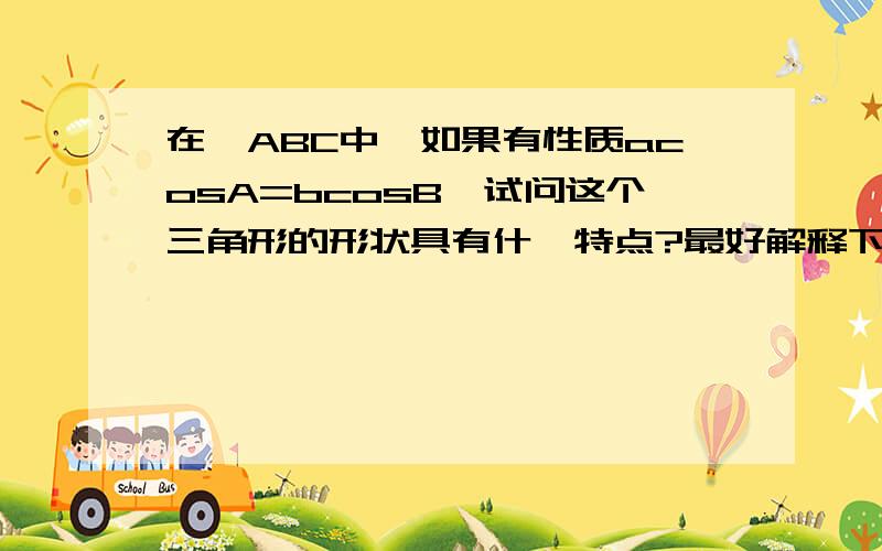 在△ABC中,如果有性质acosA=bcosB,试问这个三角形的形状具有什麽特点?最好解释下.