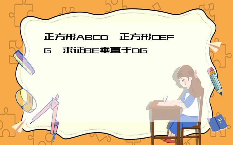 正方形ABCD,正方形CEFG,求证BE垂直于DG