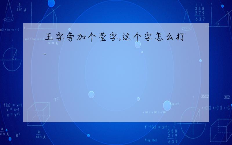 王字旁加个莹字,这个字怎么打.