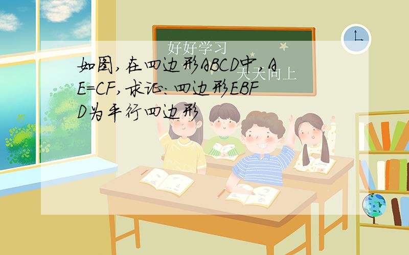 如图,在四边形ABCD中,AE=CF,求证：四边形EBFD为平行四边形