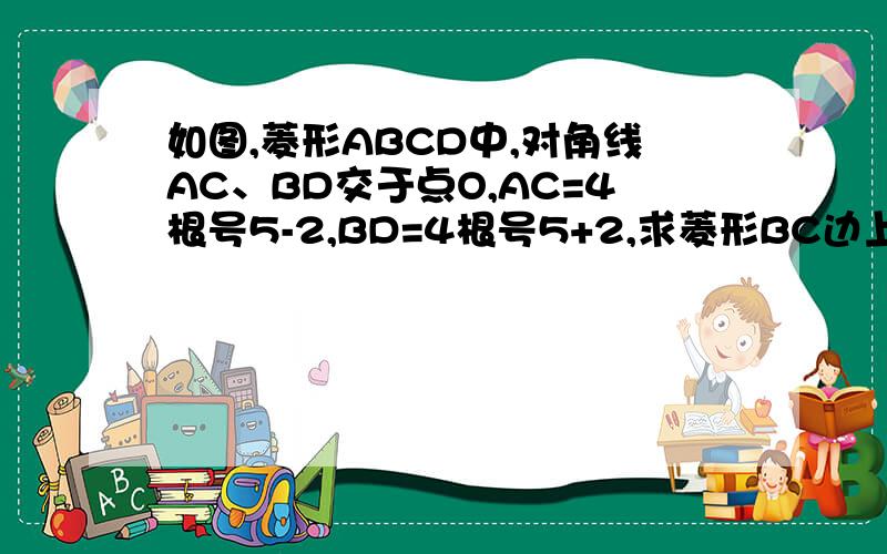 如图,菱形ABCD中,对角线AC、BD交于点O,AC=4根号5-2,BD=4根号5+2,求菱形BC边上的高AH的长