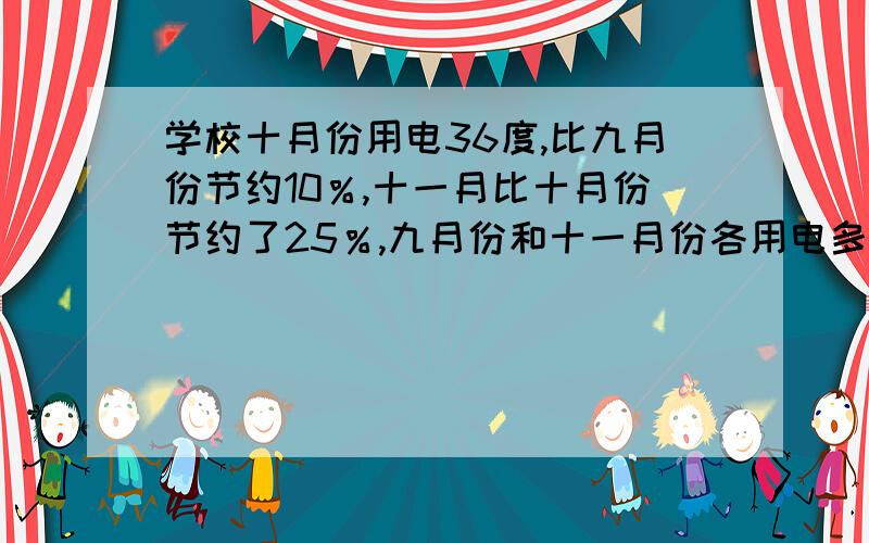 学校十月份用电36度,比九月份节约10％,十一月比十月份节约了25％,九月份和十一月份各用电多少