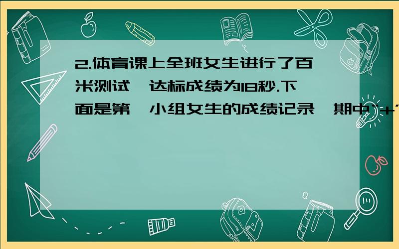 2.体育课上全班女生进行了百米测试,达标成绩为18秒.下面是第一小组女生的成绩记录,期中“+”好表示成绩大于18秒,“-”好表示成绩小于18秒-1,+0.8,0,-1.2,0.1,0,+0.5,-0.6这个小组女生的达标率是