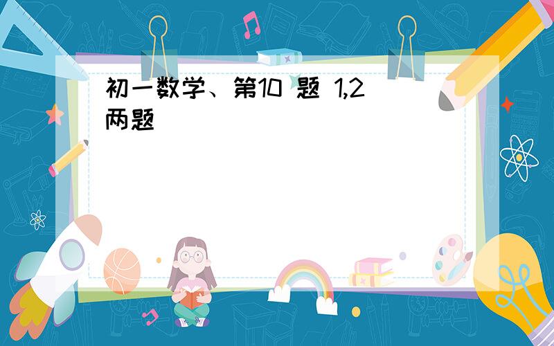 初一数学、第10 题 1,2两题