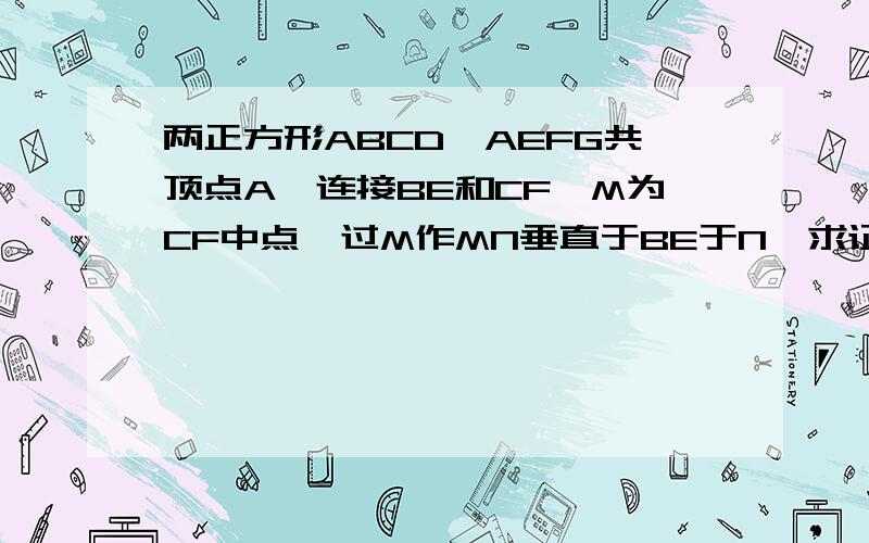 两正方形ABCD,AEFG共顶点A,连接BE和CF,M为CF中点,过M作MN垂直于BE于N,求证(1)MN=1/2BE（2）BN=NE图：