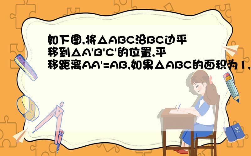 如下图,将△ABC沿BC边平移到△A'B'C'的位置,平移距离AA'=AB,如果△ABC的面积为1,则它的重叠的部分的面积为_______ .