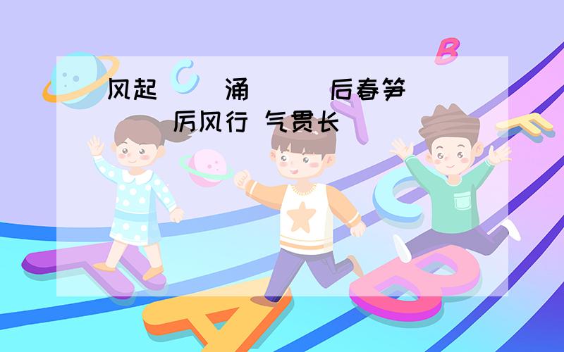 风起( )涌 ( )后春笋 ( )厉风行 气贯长( )