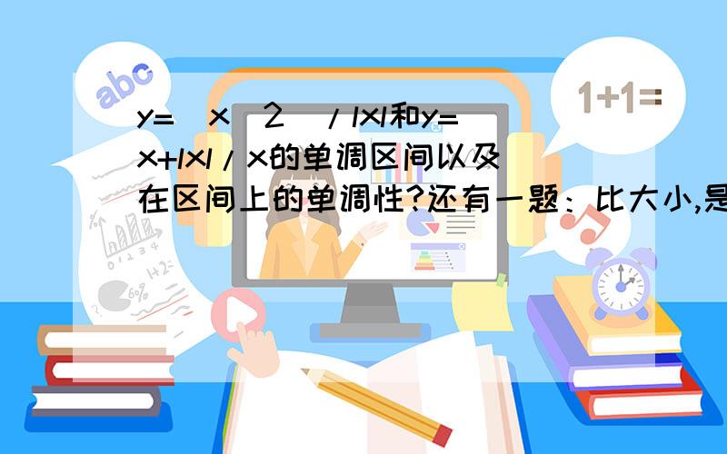 y=(x^2)/lxl和y=x+lxl/x的单调区间以及在区间上的单调性?还有一题：比大小,是3.3^0.7和3.4^0.8.