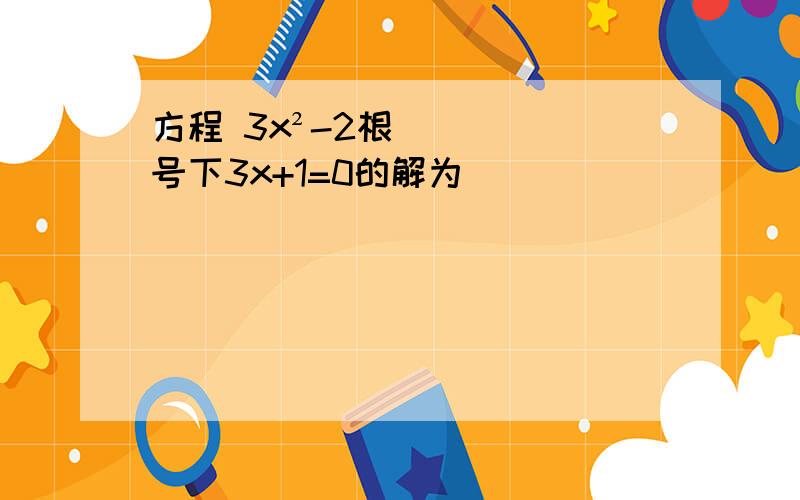 方程 3x²-2根号下3x+1=0的解为