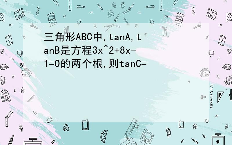 三角形ABC中,tanA,tanB是方程3x^2+8x-1=0的两个根,则tanC=