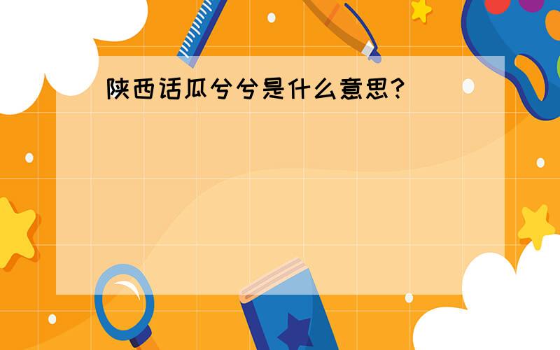 陕西话瓜兮兮是什么意思?