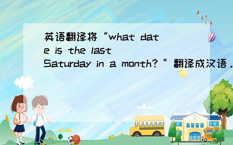英语翻译将“what date is the last Saturday in a month？”翻译成汉语。“这个月有四个星期一”翻译成英语