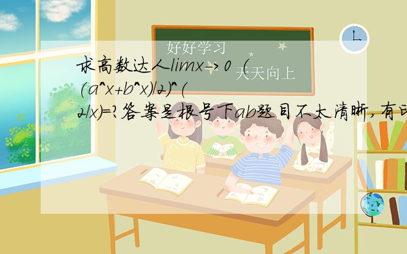 求高数达人limx->0 ((a^x+b^x)/2)^(2/x)=?答案是根号下ab题目不太清晰,有印错的可能