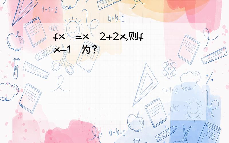 (fx)=x^2+2x,则f(x-1)为?