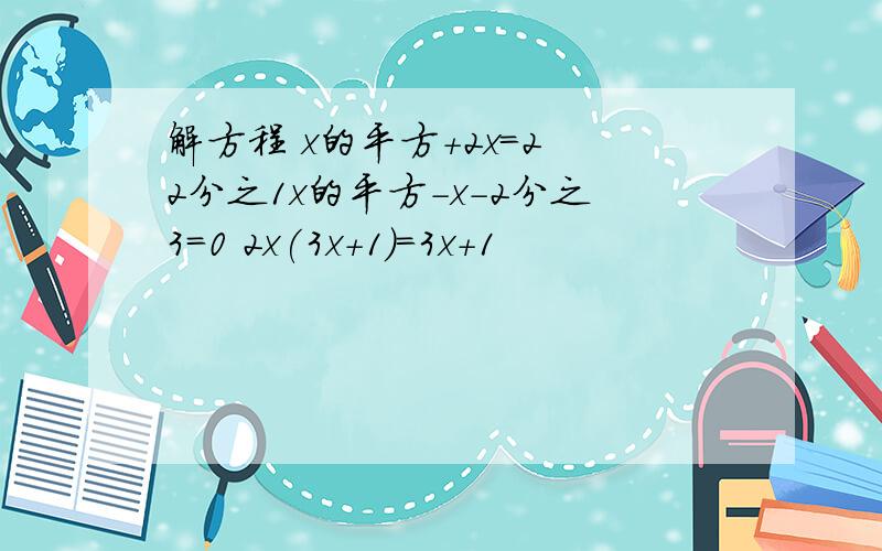 解方程 x的平方+2x=2 2分之1x的平方-x-2分之3=0 2x(3x+1)=3x+1