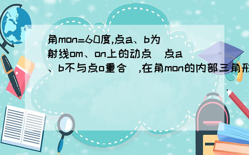 角mon=60度,点a、b为射线om、on上的动点（点a、b不与点o重合）,在角mon的内部三角形aob的外部有一点p,且ap=bp,角apb=120度,求证：op平分角mon