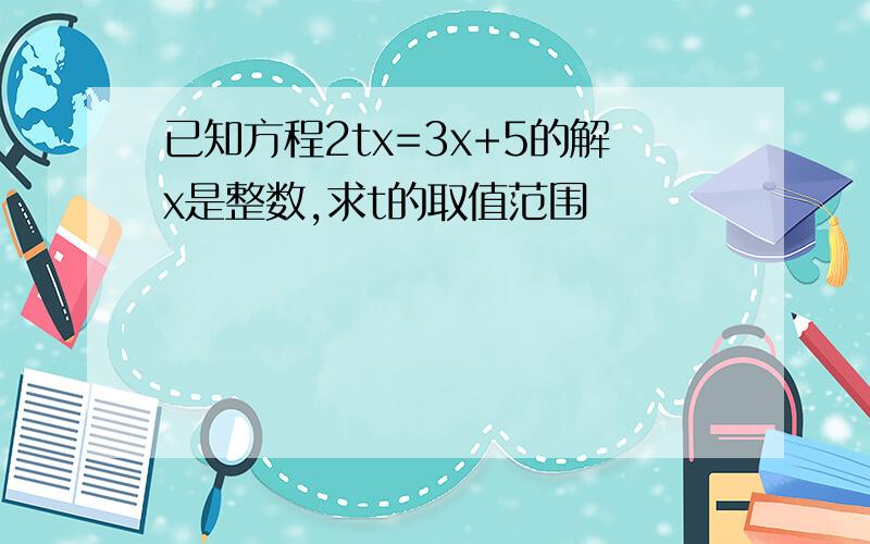 已知方程2tx=3x+5的解x是整数,求t的取值范围