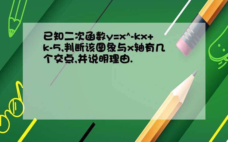 已知二次函数y=x^-kx+k-5,判断该图象与x轴有几个交点,并说明理由.