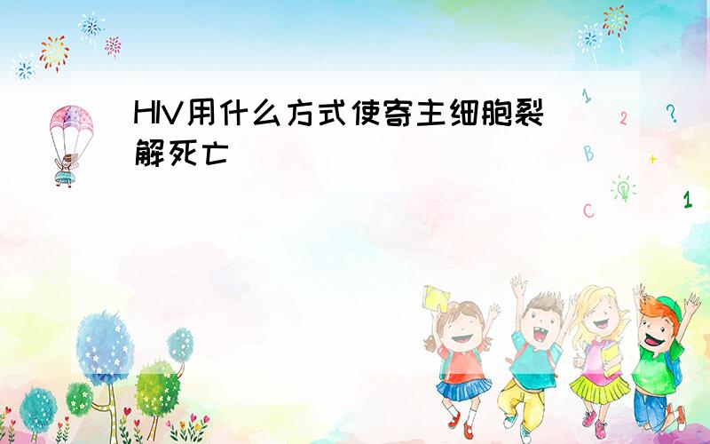 HIV用什么方式使寄主细胞裂解死亡