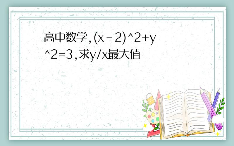 高中数学,(x-2)^2+y^2=3,求y/x最大值